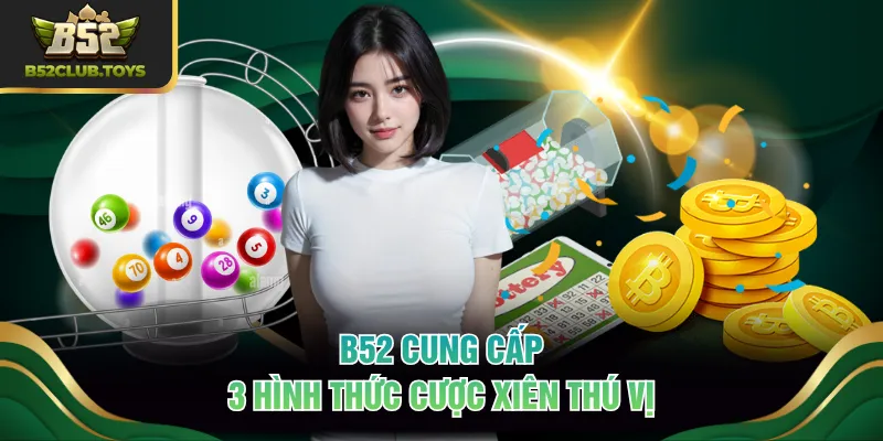 B52 cung cấp 3 hình thức cược xiên thú vị