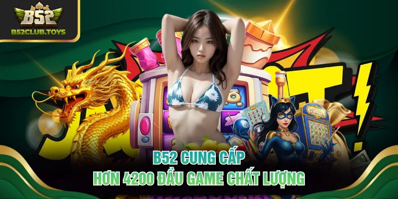 B52 cung cấp hơn 4200 đầu game chất lượng
