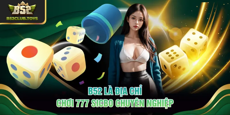 B52 là địa chỉ chơi 777 Sicbo chuyên nghiệp