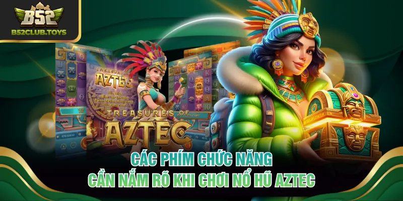 Các phím chức năng cần nắm rõ khi chơi nổ hũ AZTEC