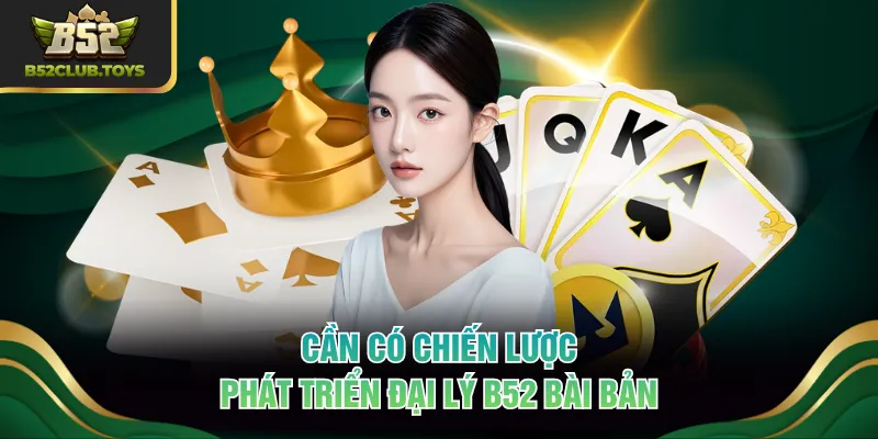 Cần có chiến lược phát triển đại lý B52 bài bản