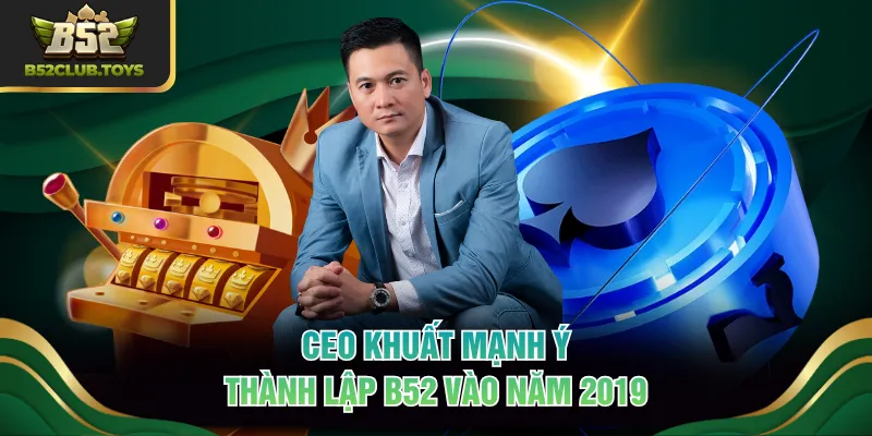 CEO Khuất Mạnh Ý thành lập B52 vào năm 2019