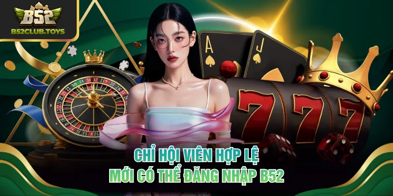 Chỉ hội viên hợp lệ mới có thể đăng nhập B52