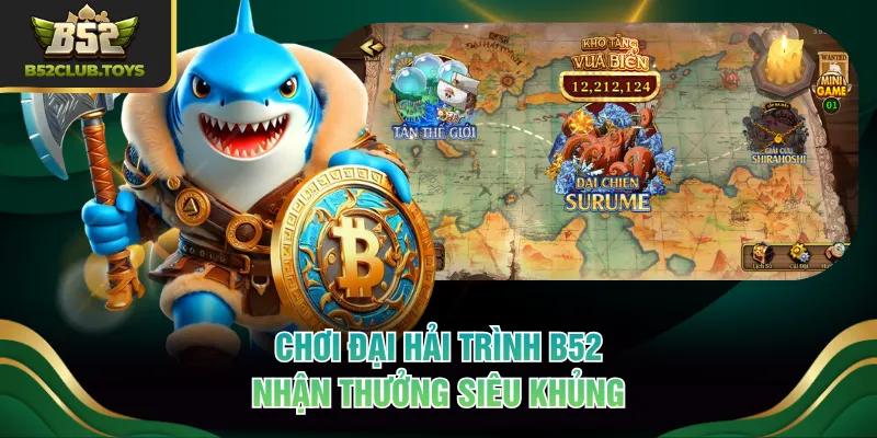 Chơi Đại Hải Trình B52 nhận thưởng siêu khủng