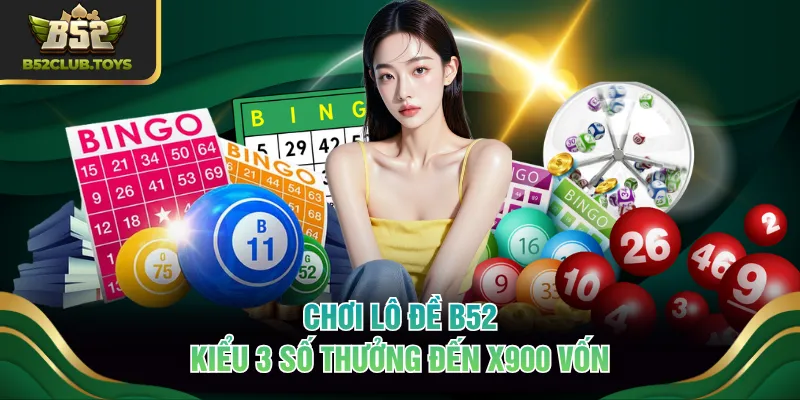 Chơi lô đề B52 kiểu 3 số thưởng đến x900 vốn