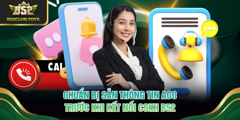 Chuẩn bị sẵn thông tin acc trước khi kết nối CSKH B52