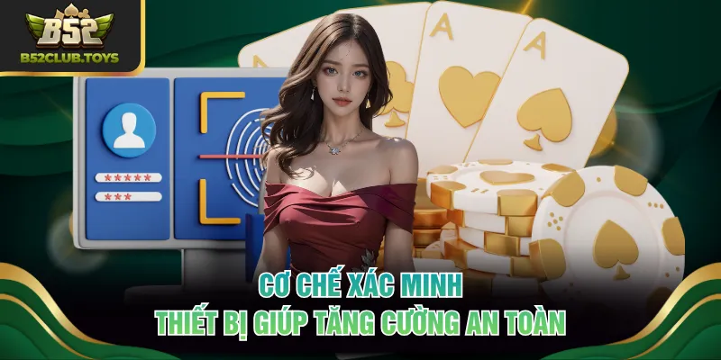 Cơ chế xác minh thiết bị giúp tăng cường an toàn