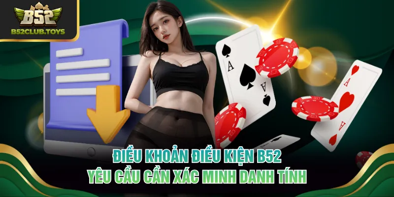 Điều khoản điều kiện B52 yêu cầu cần xác minh danh tính