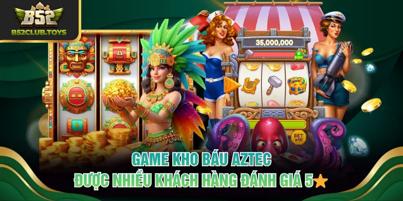 Game Kho Báu AZTEC được nhiều khách hàng đánh giá 5⭐