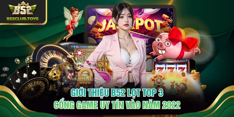 Giới thiệu B52 lọt top 3 cổng game uy tín vào năm 2022
