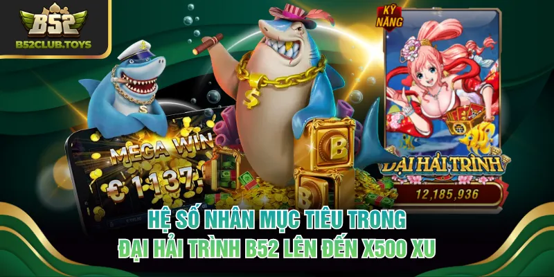 Hệ số nhân mục tiêu trong Đại Hải Trình B52 lên đến x500 xu
