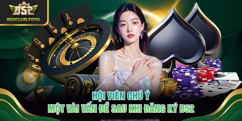 Hội viên chú ý một vài vấn đề sau khi đăng ký B52