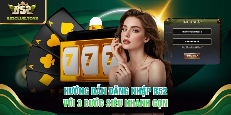 Hướng dẫn đăng nhập B52 với 3 bước siêu nhanh gọn