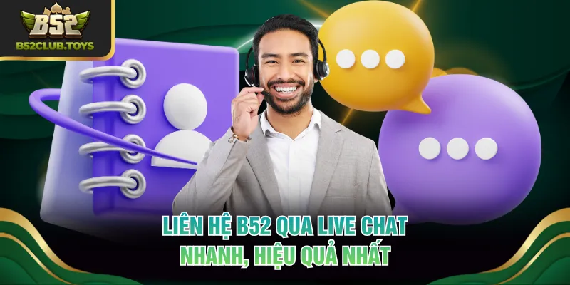 Liên hệ B52 qua live chat nhanh, hiệu quả nhất