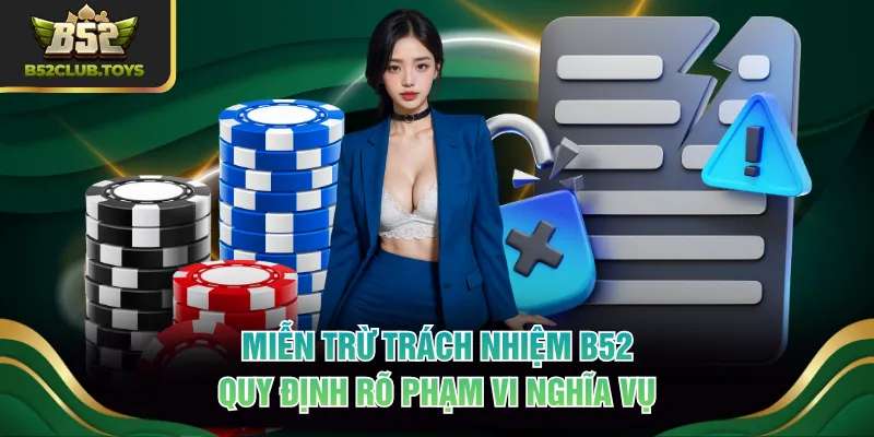 Miễn trừ trách nhiệm B52 quy định rõ phạm vi nghĩa vụ