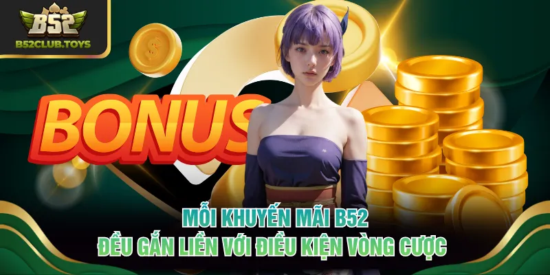 Mỗi khuyến mãi B52 đều gắn liền với điều kiện vòng cược