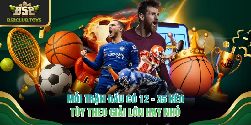 Mỗi trận đấu có 12 - 35 kèo tùy theo giải lớn hay nhỏ