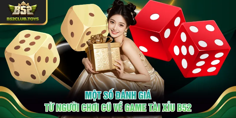 Một số đánh giá từ người chơi cũ về game Tài Xỉu B52
