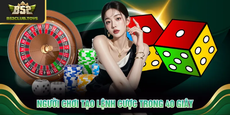 Người chơi tạo lệnh cược trong 40 giây