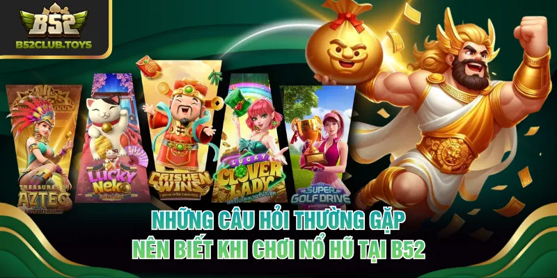 Những câu hỏi thường gặp nên biết khi chơi nổ hũ tại B52