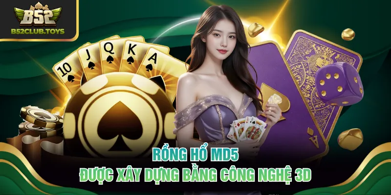 Rồng Hổ MD5 được xây dựng bằng công nghệ 3D