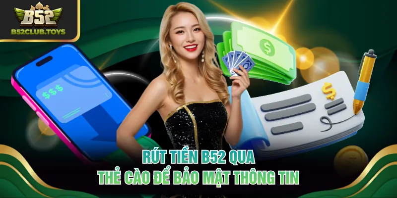 Rút tiền B52 qua thẻ cào để bảo mật thông tin