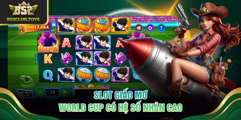 Slot Giấc Mơ World Cup có hệ số nhân cao