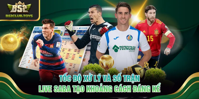 Tốc độ xử lý và số trận live Saba tạo khoảng cách đáng kể